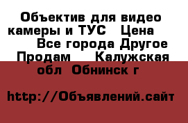 Объектив для видео камеры и ТУС › Цена ­ 8 000 - Все города Другое » Продам   . Калужская обл.,Обнинск г.